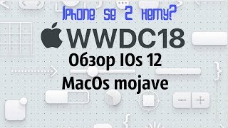 Презентация новинок apple на wwdc 2018 итоги и обзор: iOS 12 и macOS Mojave, WatchOs 5. Iphone se 2