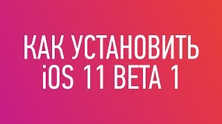 Как установить iOS 11 beta 1